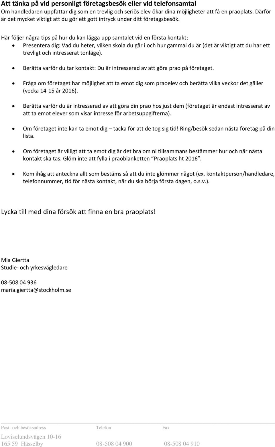 Här följer några tips på hur du kan lägga upp samtalet vid en första kontakt: Presentera dig: Vad du heter, vilken skola du går i och hur gammal du är (det är viktigt att du har ett trevligt och
