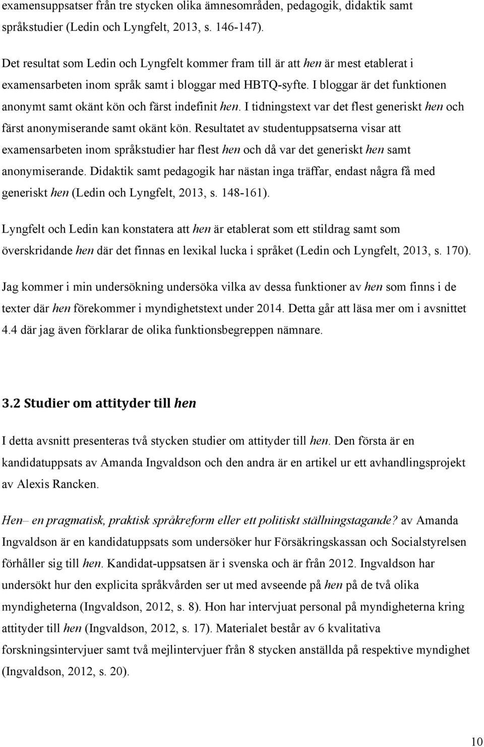 I bloggar är det funktionen anonymt samt okänt kön och färst indefinit hen. I tidningstext var det flest generiskt hen och färst anonymiserande samt okänt kön.