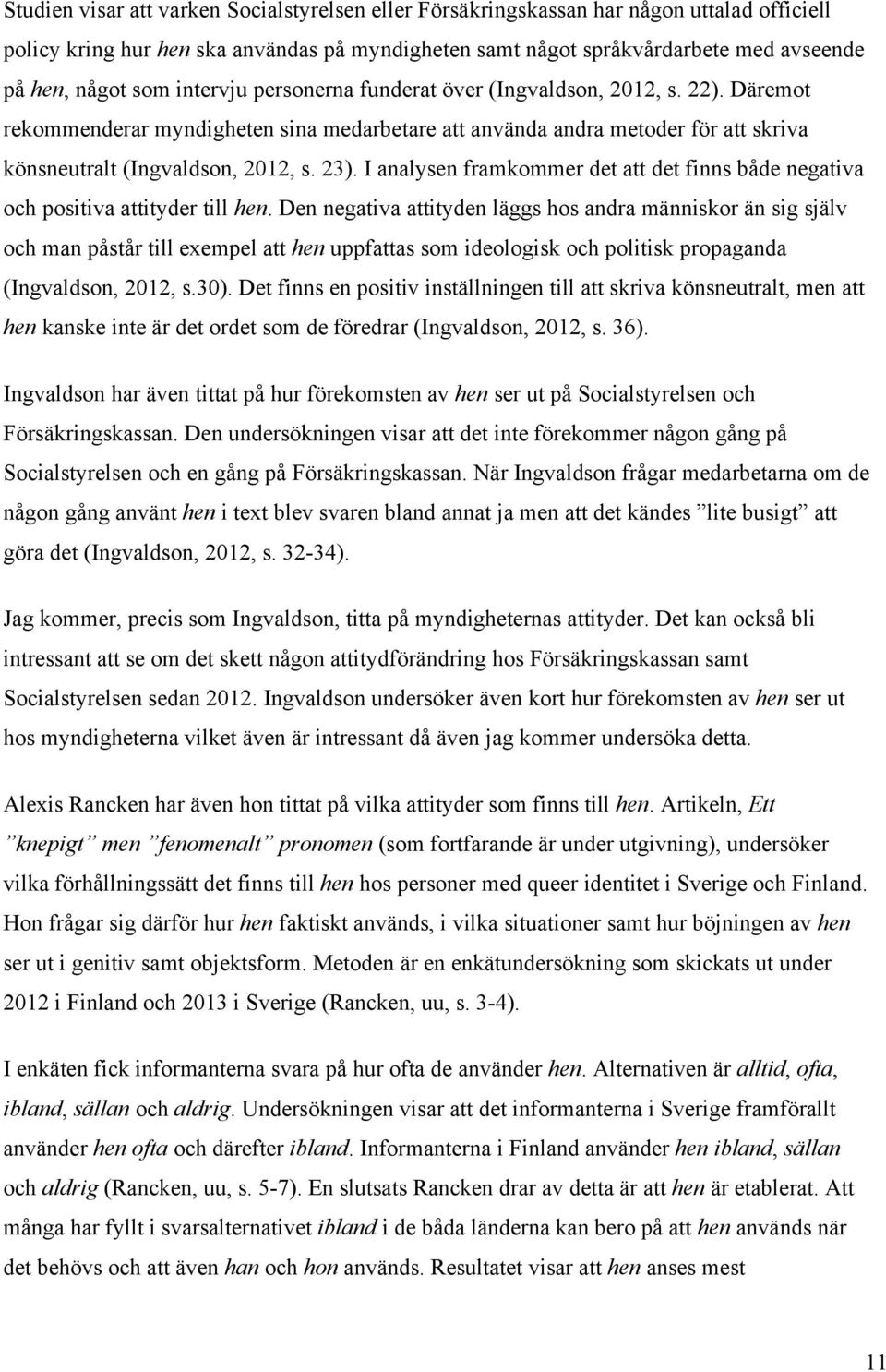 I analysen framkommer det att det finns både negativa och positiva attityder till hen.