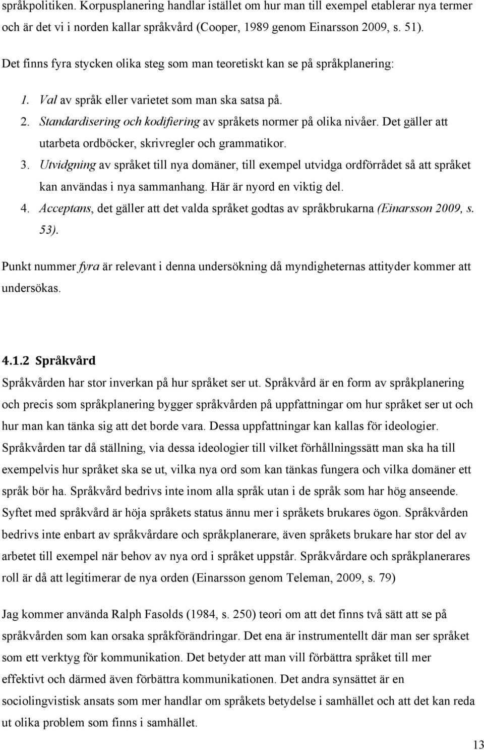 Standardisering och kodifiering av språkets normer på olika nivåer. Det gäller att utarbeta ordböcker, skrivregler och grammatikor. 3.