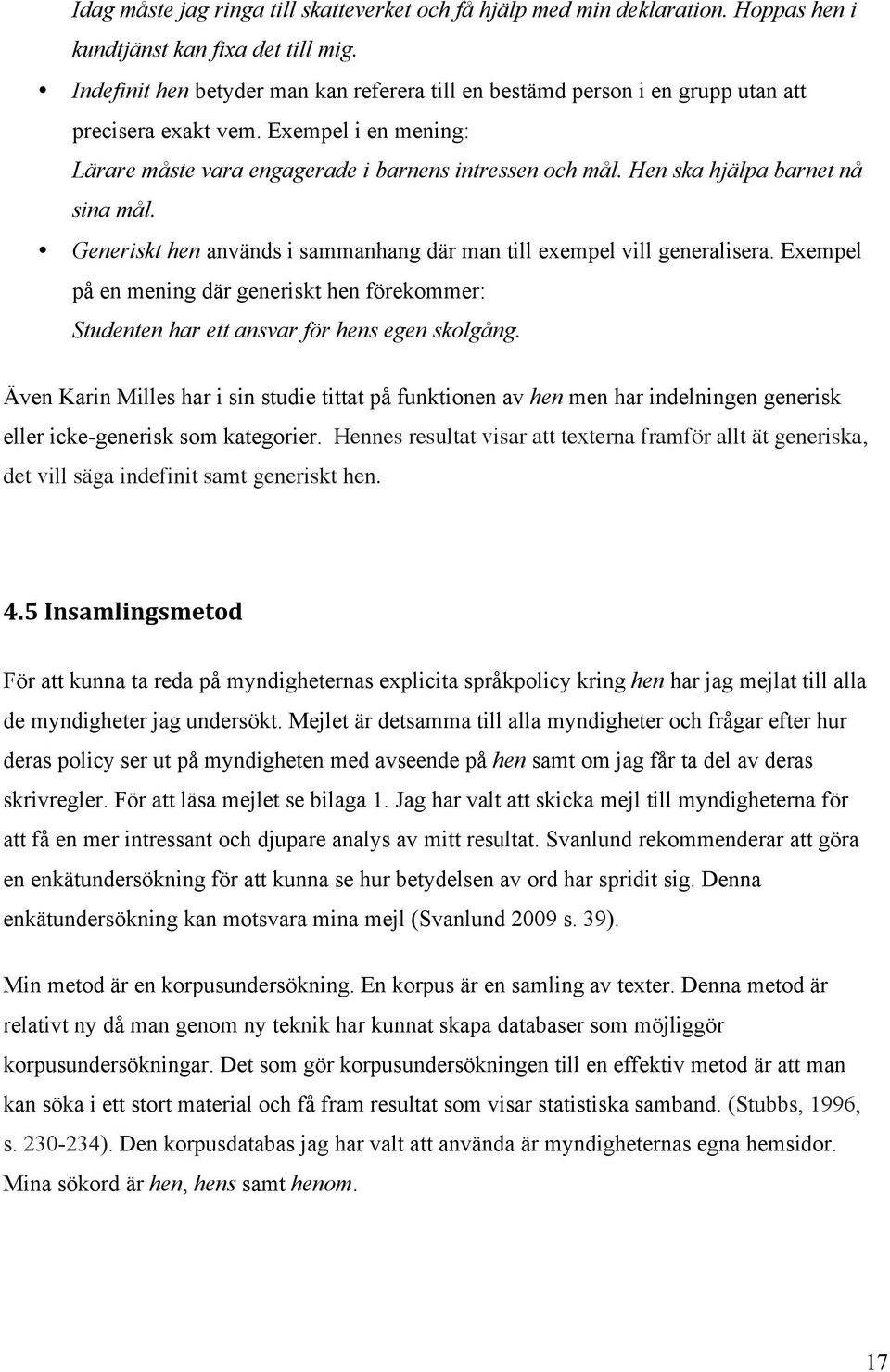 Hen ska hjälpa barnet nå sina mål. Generiskt hen används i sammanhang där man till exempel vill generalisera.