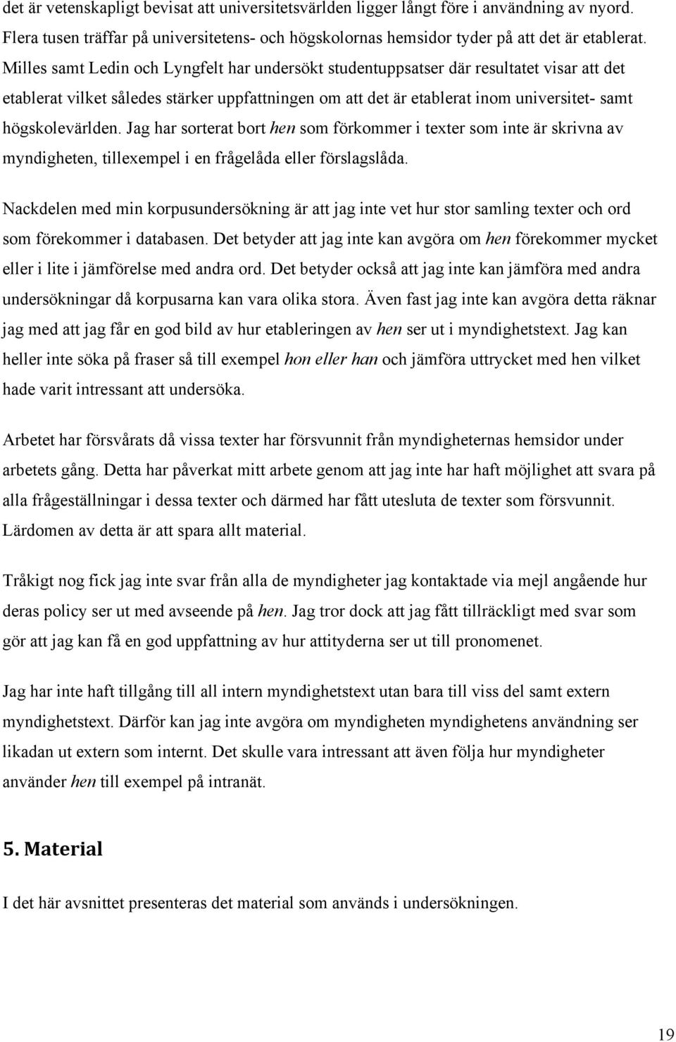 högskolevärlden. Jag har sorterat bort hen som förkommer i texter som inte är skrivna av myndigheten, tillexempel i en frågelåda eller förslagslåda.