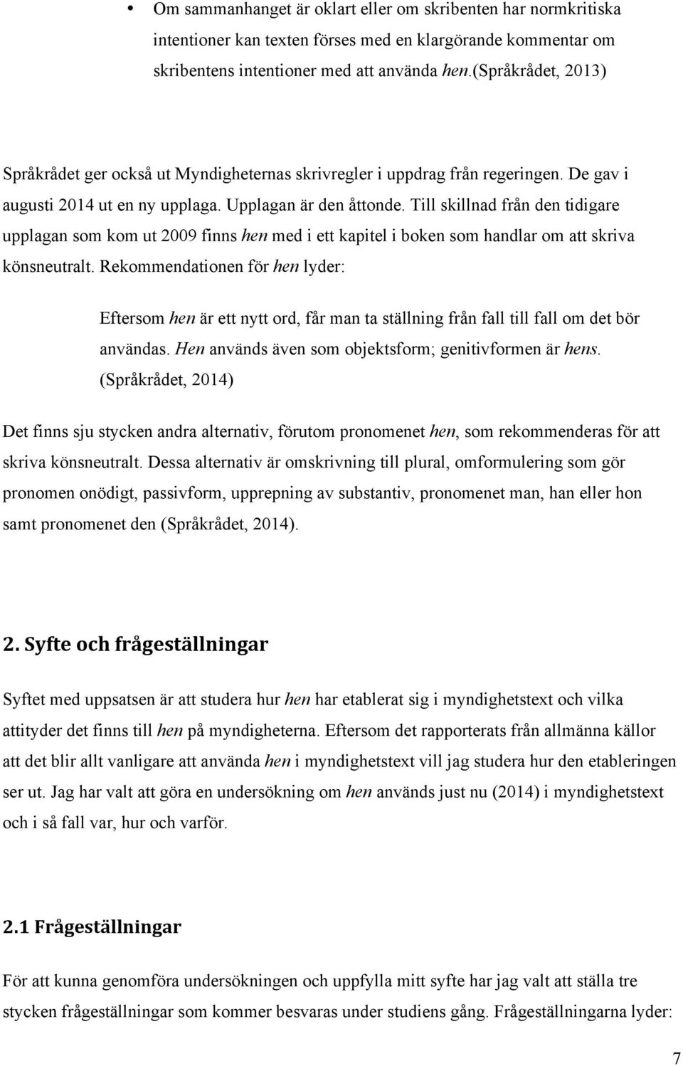 Till skillnad från den tidigare upplagan som kom ut 2009 finns hen med i ett kapitel i boken som handlar om att skriva könsneutralt.