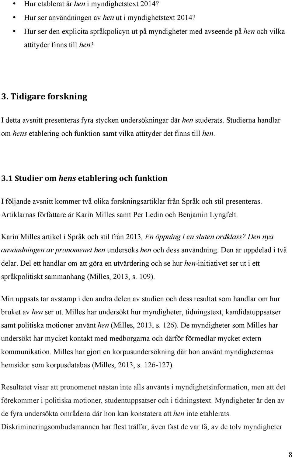 Tidigare forskning I detta avsnitt presenteras fyra stycken undersökningar där hen studerats. Studierna handlar om hens etablering och funktion samt vilka attityder det finns till hen. 3.