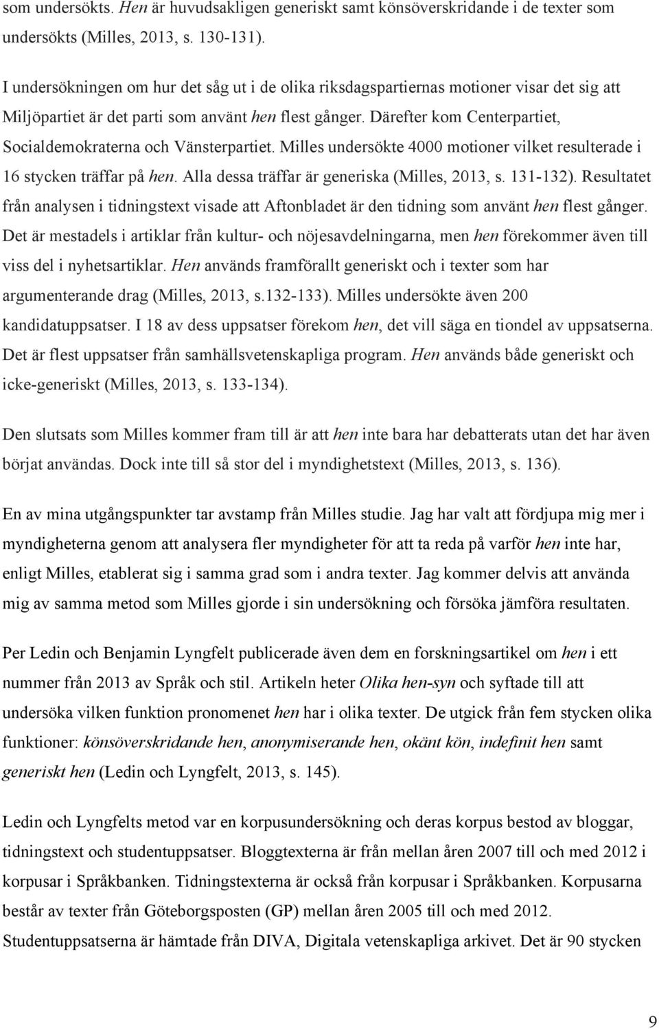 Därefter kom Centerpartiet, Socialdemokraterna och Vänsterpartiet. Milles undersökte 4000 motioner vilket resulterade i 16 stycken träffar på hen. Alla dessa träffar är generiska (Milles, 2013, s.