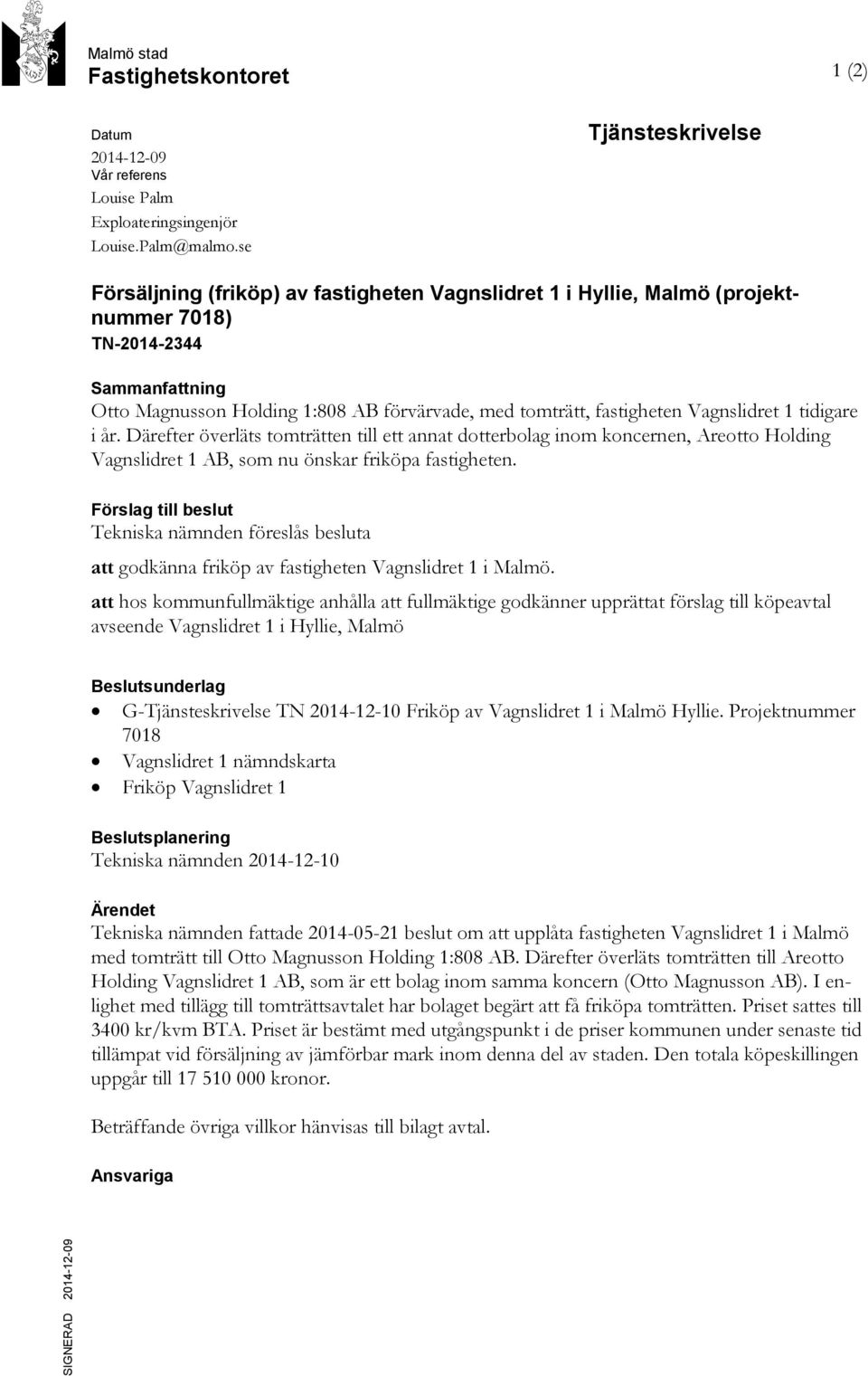 fastigheten Vagnslidret 1 tidigare i år. Därefter överläts tomträtten till ett annat dotterbolag inom koncernen, Areotto Holding Vagnslidret 1 AB, som nu önskar friköpa fastigheten.