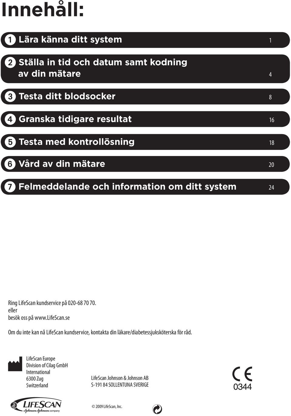 eller besök oss på www.lifescan.se Om du inte kan nå LifeScan kundservice, kontakta din läkare/diabetessjuksköterska för råd.