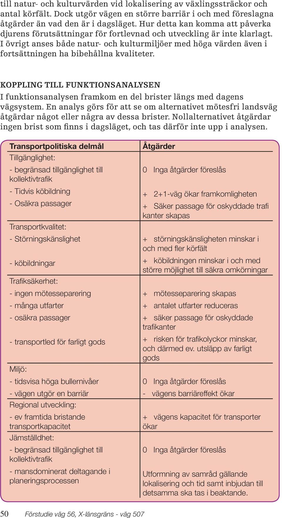 I övrigt anses både natur- och kulturmiljöer med höga värden även i fortsättningen ha bibehållna kvaliteter.