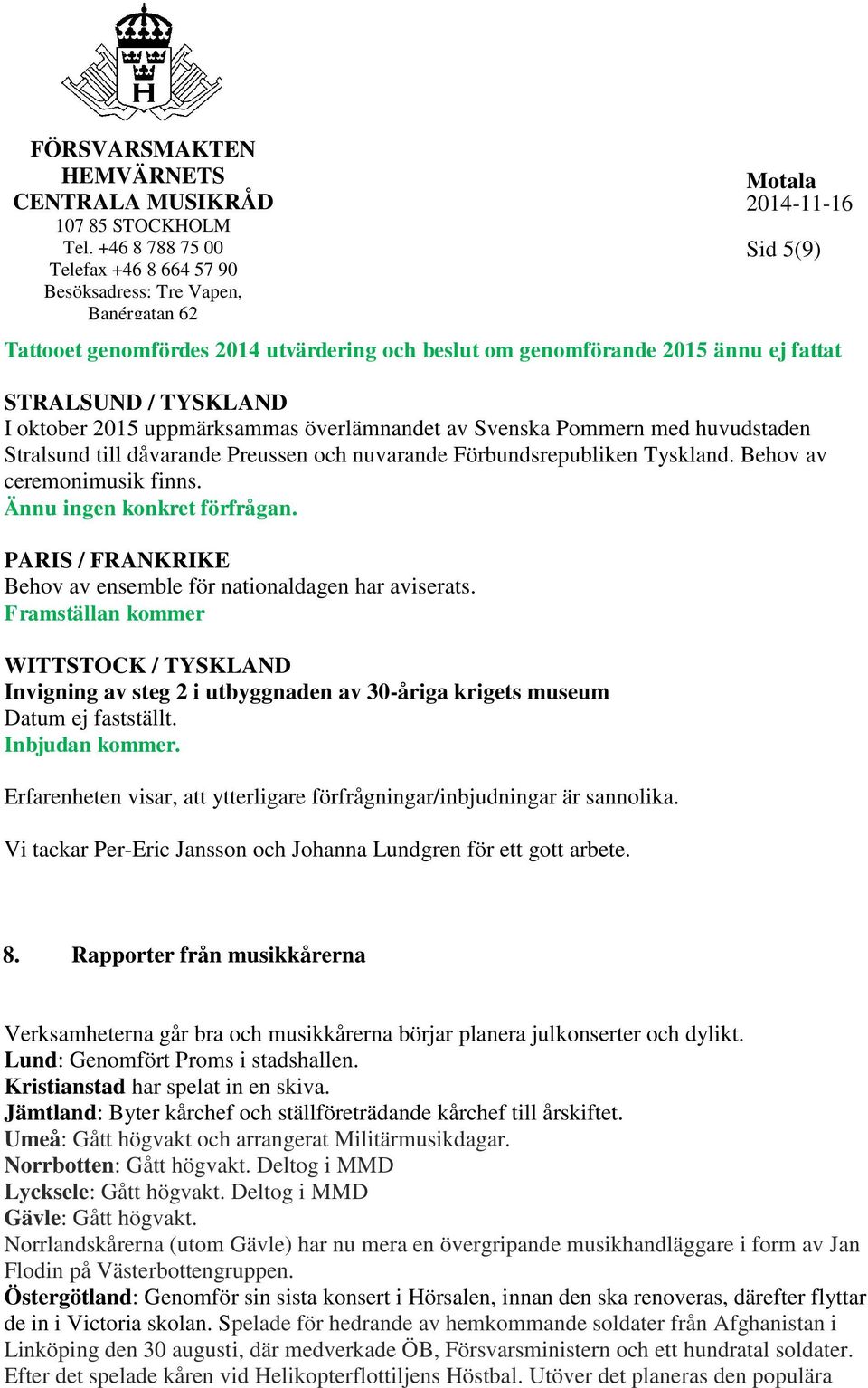 PARIS / FRANKRIKE Behov av ensemble för nationaldagen har aviserats. Framställan kommer WITTSTOCK / TYSKLAND Invigning av steg 2 i utbyggnaden av 30-åriga krigets museum Datum ej fastställt.