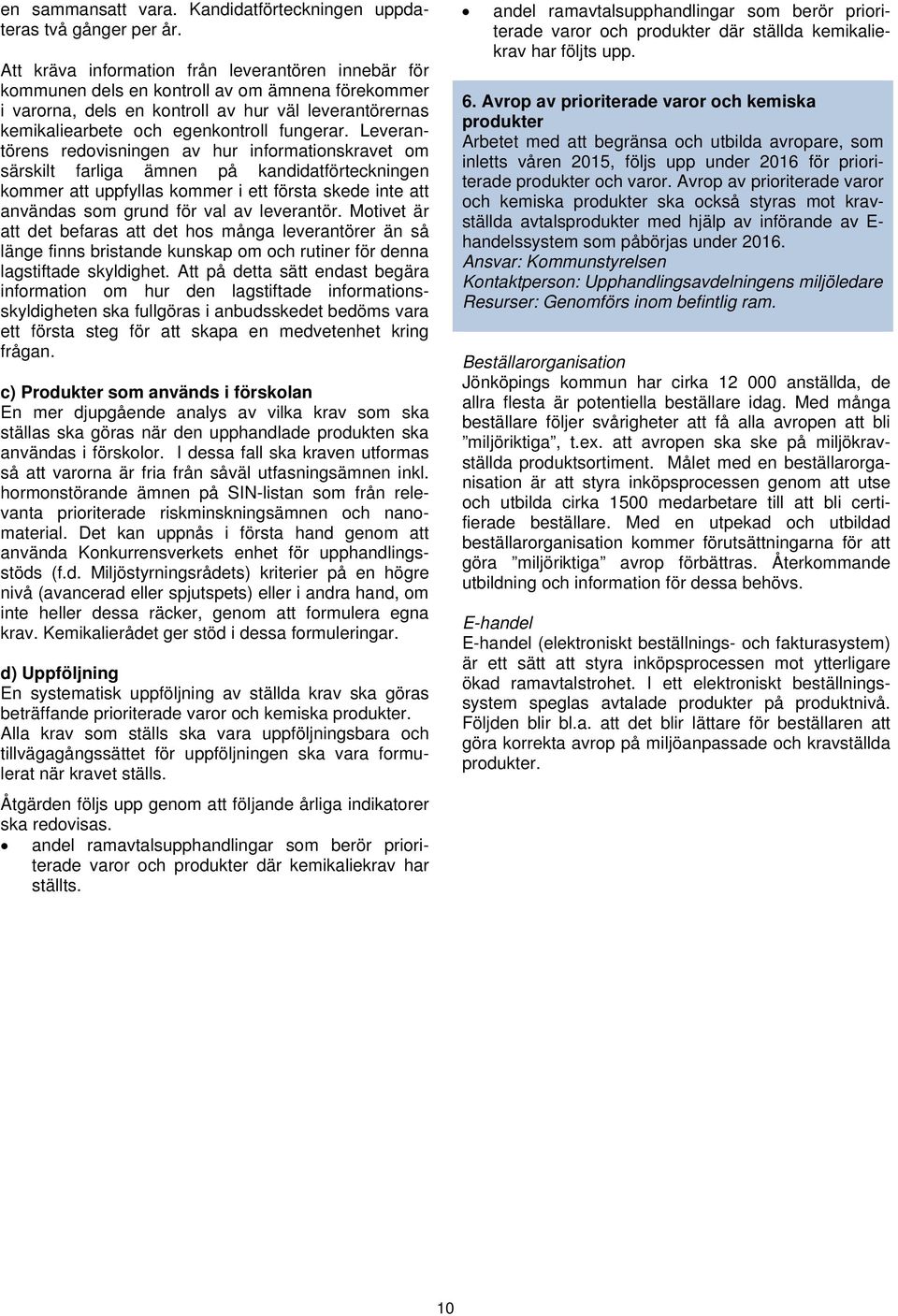 Leverantörens redovisningen av hur informationskravet om särskilt farliga ämnen på kandidatförteckningen kommer att uppfyllas kommer i ett första skede inte att användas som grund för val av