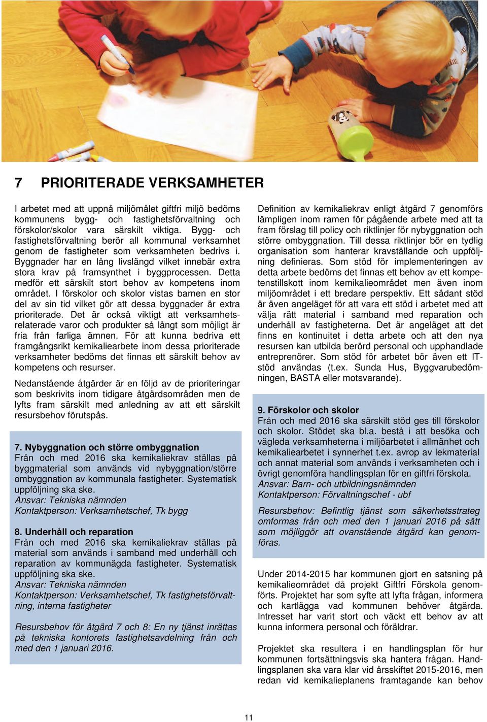 Byggnader har en lång livslängd vilket innebär extra stora krav på framsynthet i byggprocessen. Detta medför ett särskilt stort behov av kompetens inom området.