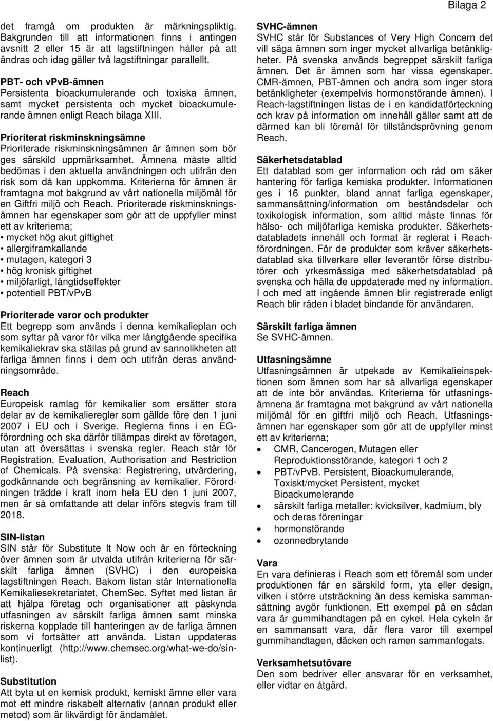 PBT- och vpvb-ämnen Persistenta bioackumulerande och toxiska ämnen, samt mycket persistenta och mycket bioackumulerande ämnen enligt Reach bilaga XIII.