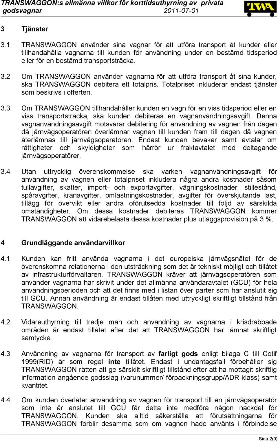 2 Om TRANSWAGGON använder vagnarna för att utföra transport åt sina kunder, ska TRANSWAGGON debitera ett totalpris. Totalpriset inkluderar endast tjänster som beskrivs i offerten. 3.