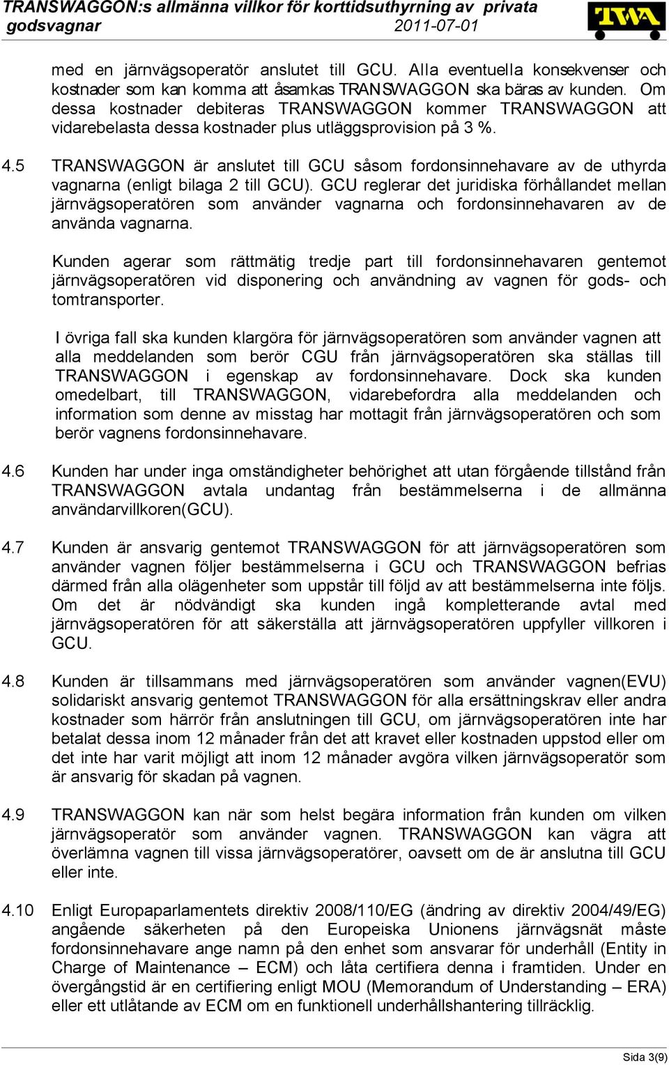 5 TRANSWAGGON är anslutet till GCU såsom fordonsinnehavare av de uthyrda vagnarna (enligt bilaga 2 till GCU).