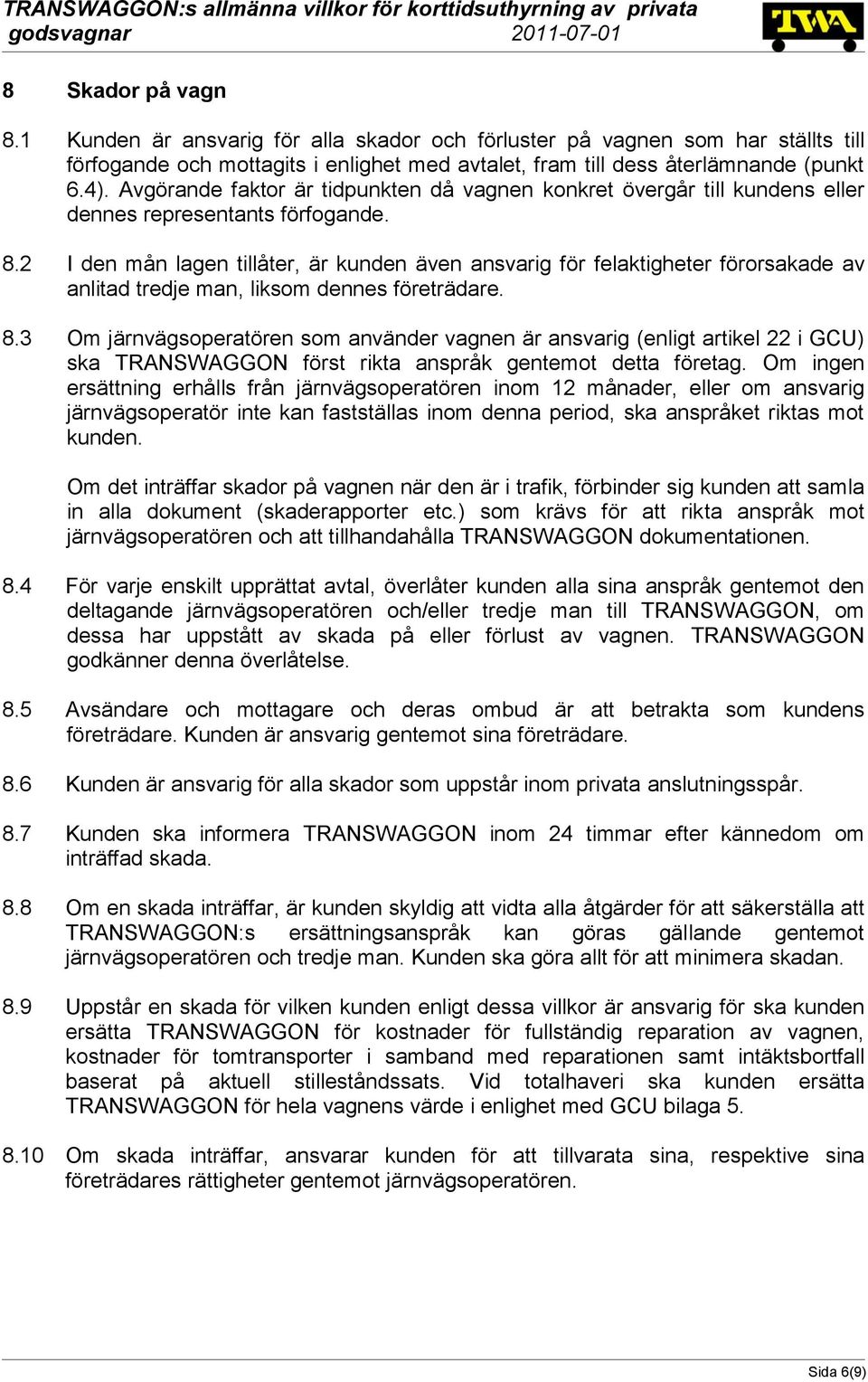 2 I den mån lagen tillåter, är kunden även ansvarig för felaktigheter förorsakade av anlitad tredje man, liksom dennes företrädare. 8.