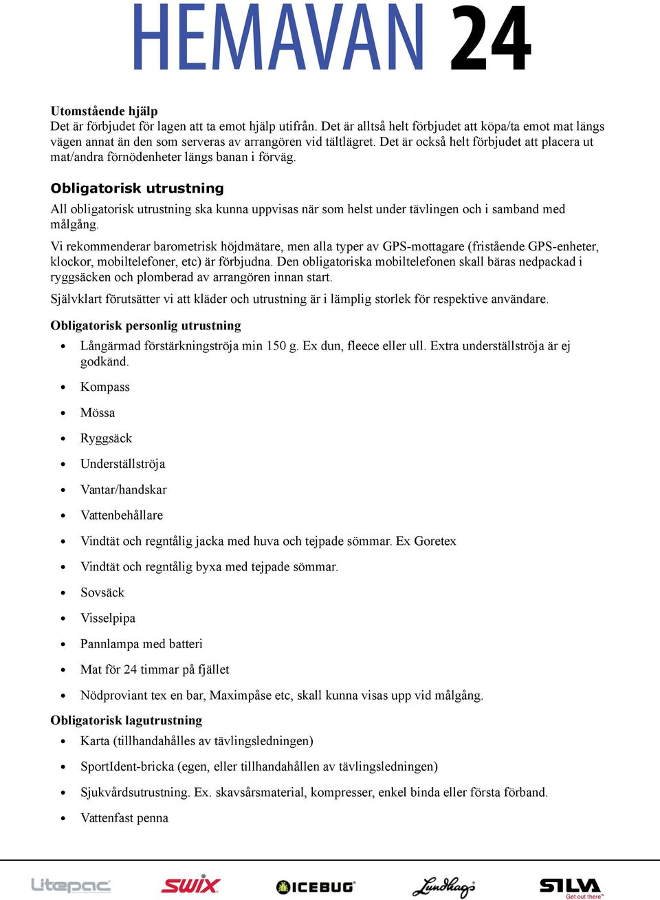 Obligatorisk utrustning All obligatorisk utrustning ska kunna uppvisas när som helst under tävlingen och i samband med målgång.