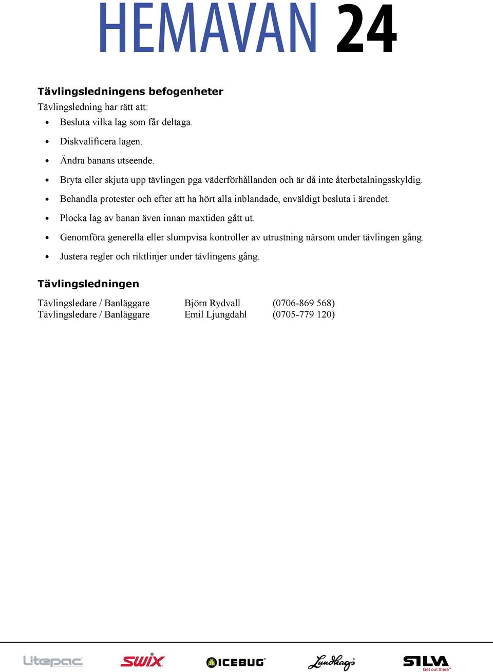 Behandla protester och efter att ha hört alla inblandade, enväldigt besluta i ärendet. Plocka lag av banan även innan maxtiden gått ut.