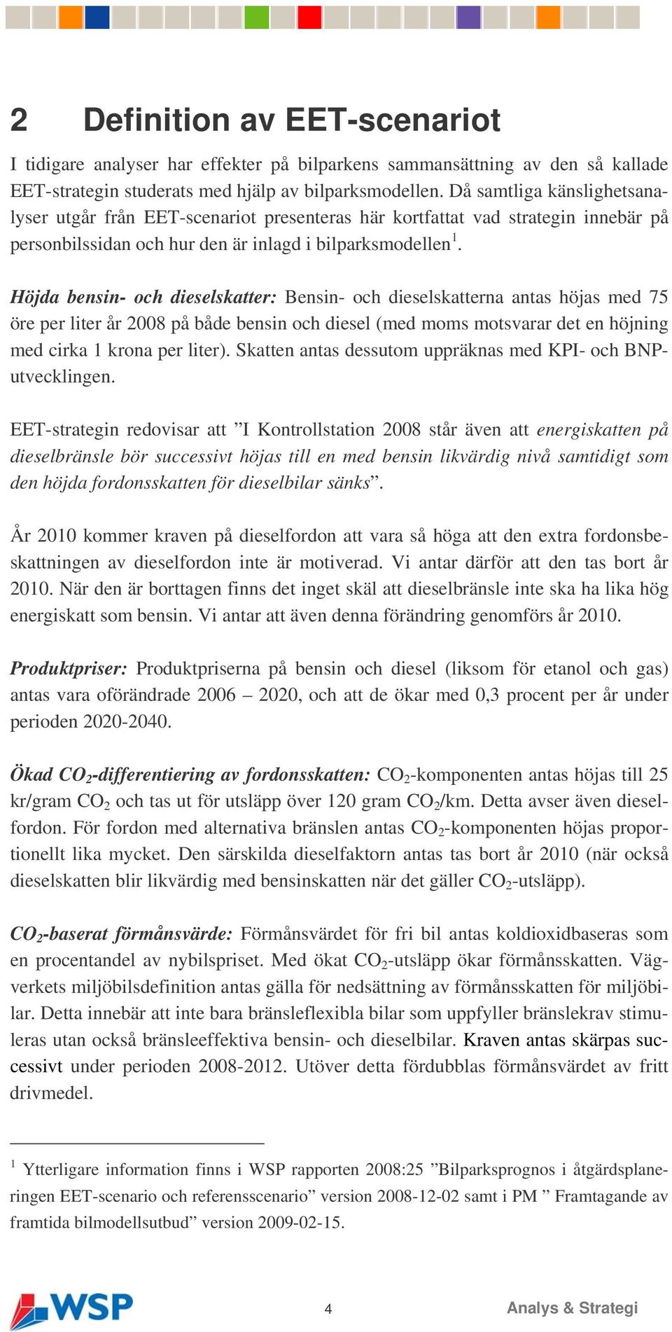 Höjda bensin- och dieselskatter: Bensin- och dieselskatterna antas höjas med 75 öre per liter år 2008 på både bensin och diesel (med moms motsvarar det en höjning med cirka 1 krona per liter).
