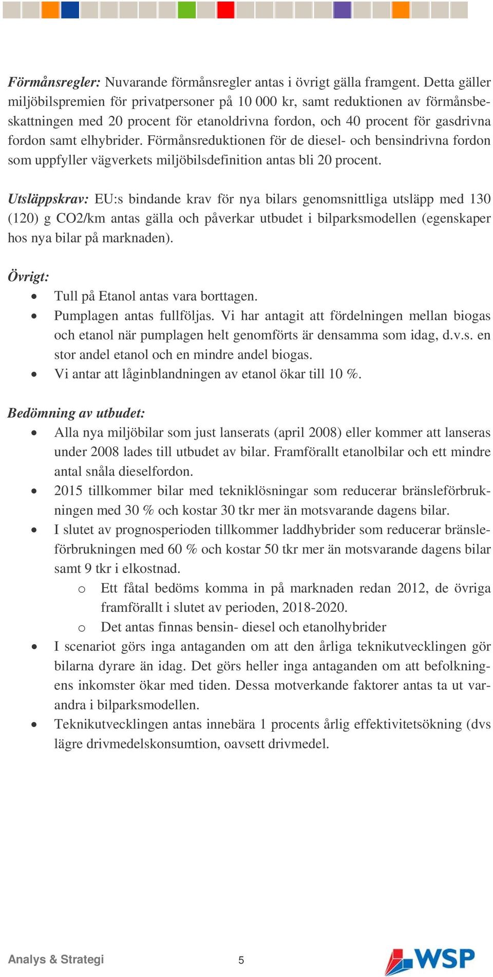 Förmånsreduktionen för de diesel- och bensindrivna fordon som uppfyller vägverkets miljöbilsdefinition antas bli 20 procent.