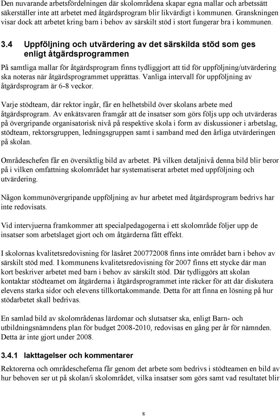 4 Uppföljning och utvärdering av det särskilda stöd som ges enligt åtgärdsprogrammen På samtliga mallar för åtgärdsprogram finns tydliggjort att tid för uppföljning/utvärdering ska noteras när