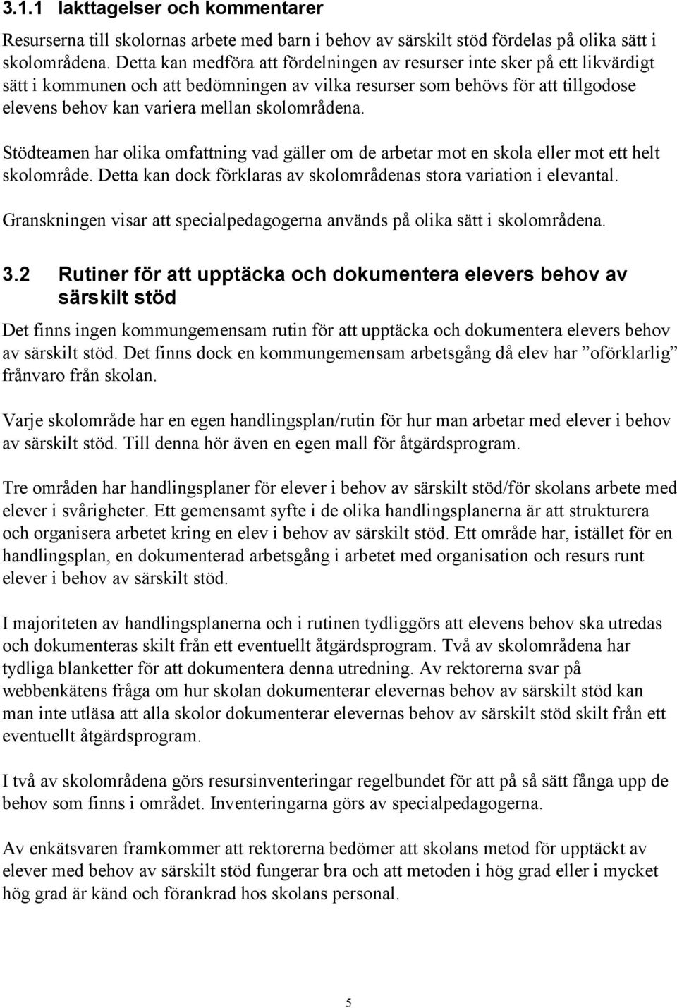 skolområdena. Stödteamen har olika omfattning vad gäller om de arbetar mot en skola eller mot ett helt skolområde. Detta kan dock förklaras av skolområdenas stora variation i elevantal.