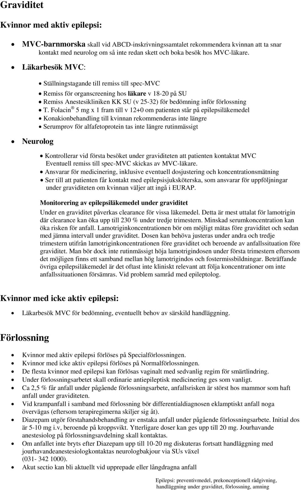 Folacin 5 mg x 1 fram till v 12+0 om patienten står på epilepsiläkemedel Konakionbehandling till kvinnan rekommenderas inte längre Serumprov för alfafetoprotein tas inte längre rutinmässigt