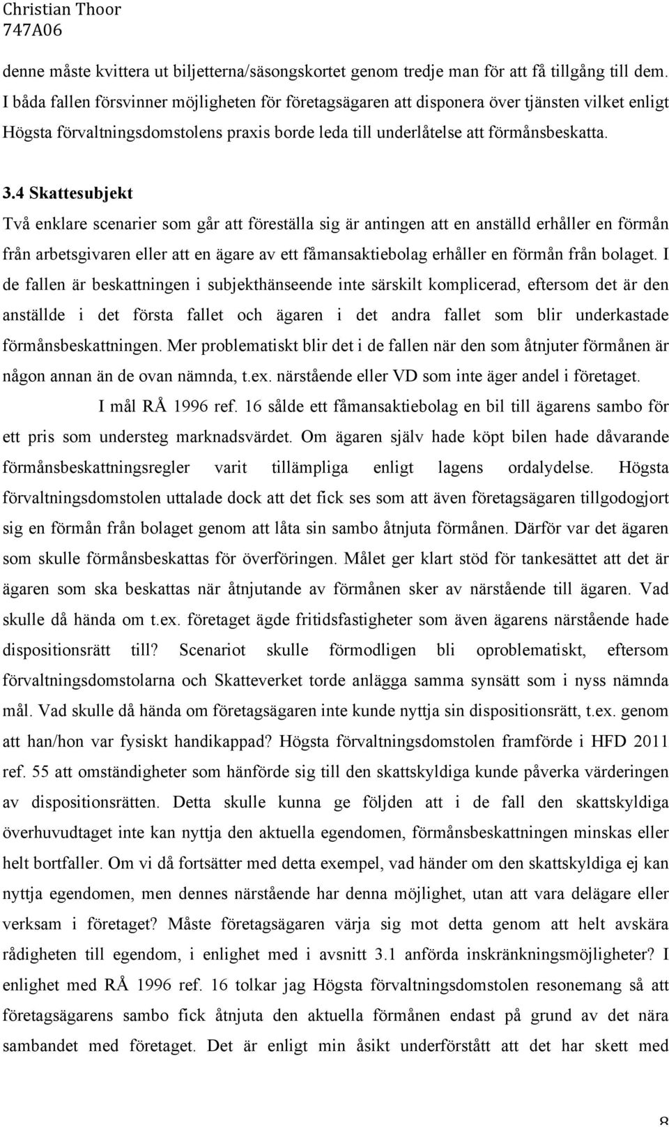 4 Skattesubjekt Två enklare scenarier som går att föreställa sig är antingen att en anställd erhåller en förmån från arbetsgivaren eller att en ägare av ett fåmansaktiebolag erhåller en förmån från