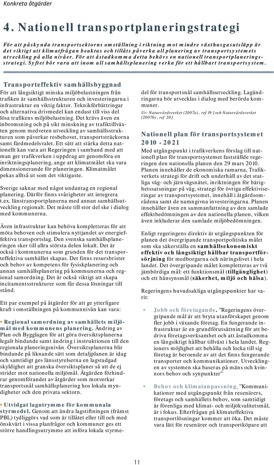 av transportsystemets utveckling på alla nivåer. För att åstadkomma detta behövs en nationell transportplaneringsstrategi.
