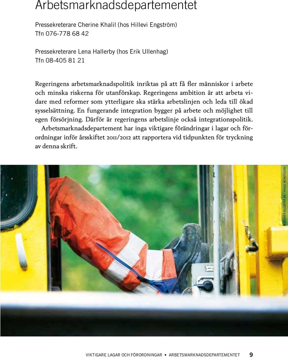 Regeringens ambition är att arbeta vidare med reformer som ytterligare ska stärka arbetslinjen och leda till ökad sysselsättning.