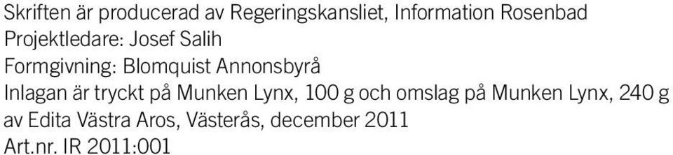 Inlagan är tryckt på Munken Lynx, 100 g och omslag på Munken Lynx,