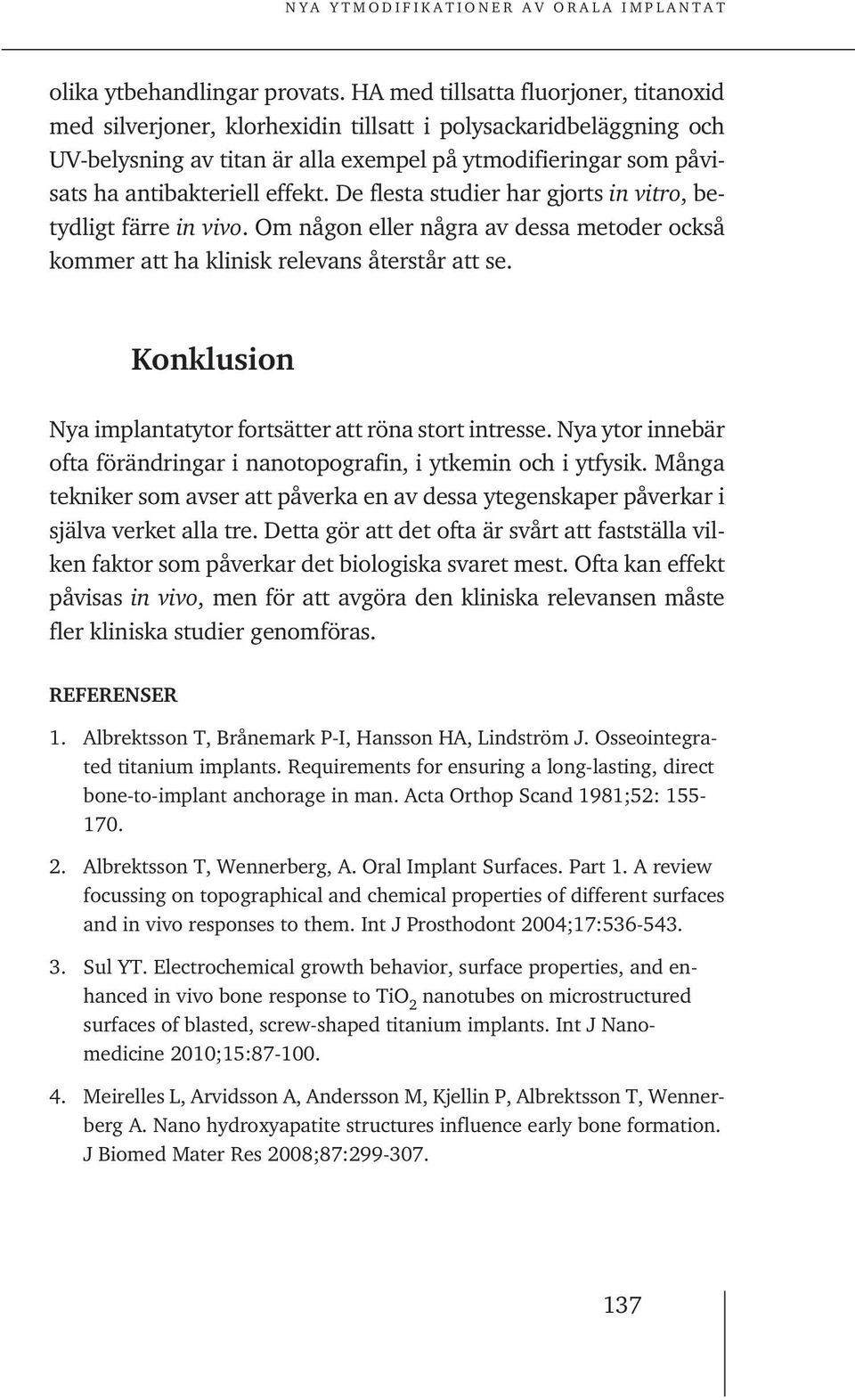 effekt. De flesta studier har gjorts in vitro, betydligt färre in vivo. Om någon eller några av dessa metoder också kommer att ha klinisk relevans återstår att se.