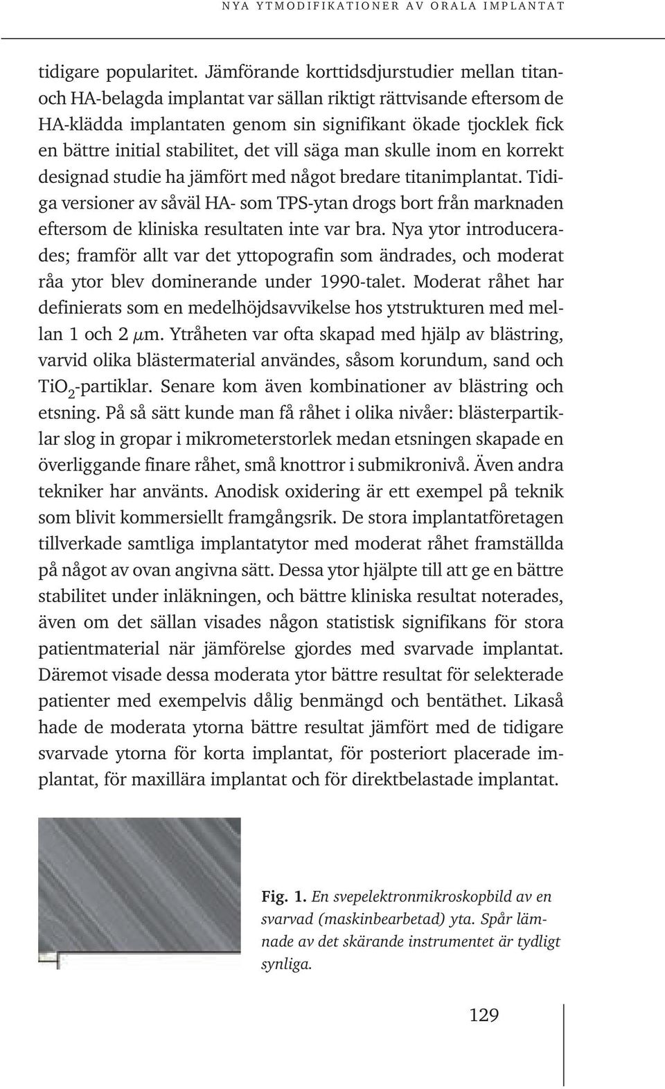 stabilitet, det vill säga man skulle inom en korrekt designad studie ha jämfört med något bredare titanimplantat.