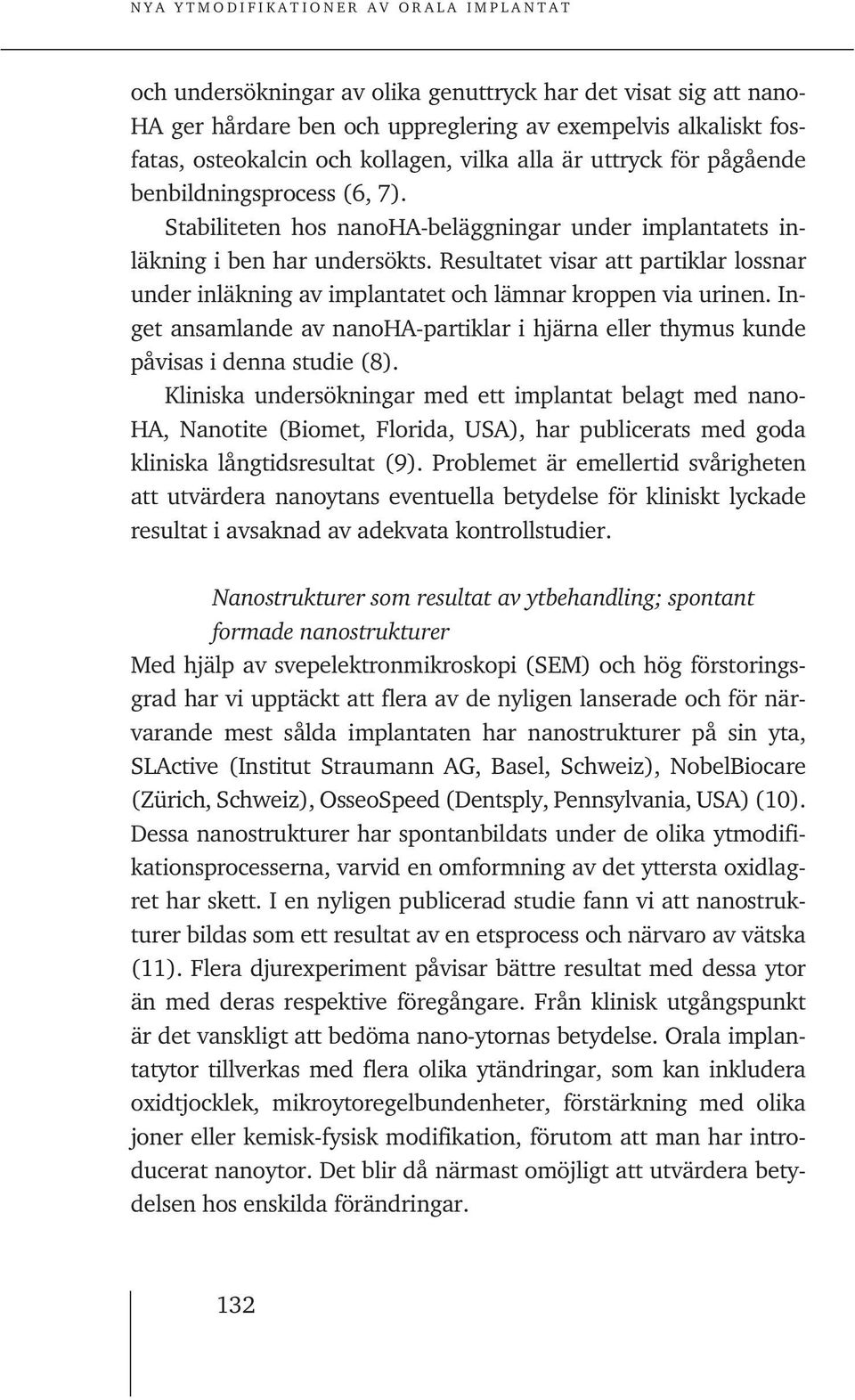 Resultatet visar att partiklar lossnar under inläkning av implantatet och lämnar kroppen via urinen. Inget ansamlande av nanoha-partiklar i hjärna eller thymus kunde påvisas i denna studie (8).