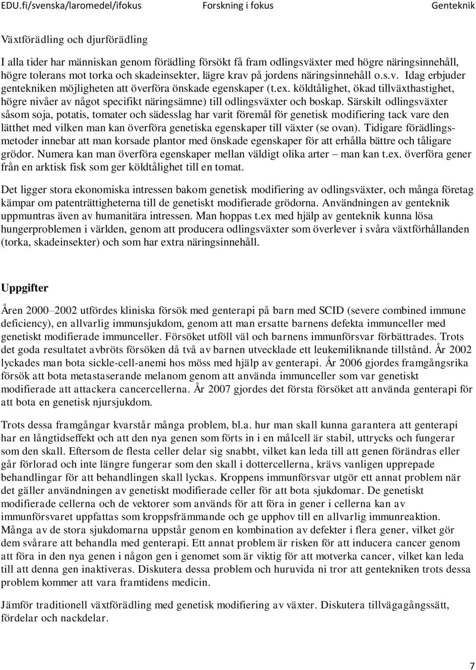 köldtålighet, ökad tillväxthastighet, högre nivåer av något specifikt näringsämne) till odlingsväxter och boskap.