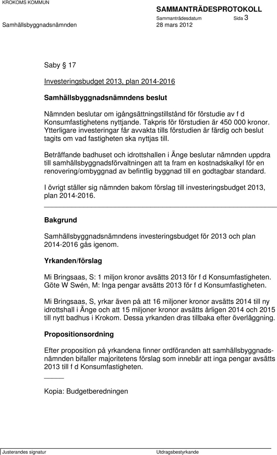 Beträffande badhuset och idrottshallen i Änge beslutar nämnden uppdra till samhällsbyggnadsförvaltningen att ta fram en kostnadskalkyl för en renovering/ombyggnad av befintlig byggnad till en