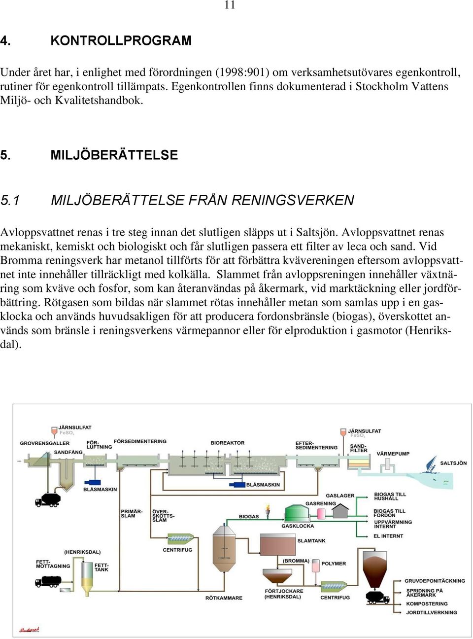 1 MILJÖBERÄTTELSE FRÅN RENINGSVERKEN Avloppsvattnet renas i tre steg innan det slutligen släpps ut i Saltsjön.
