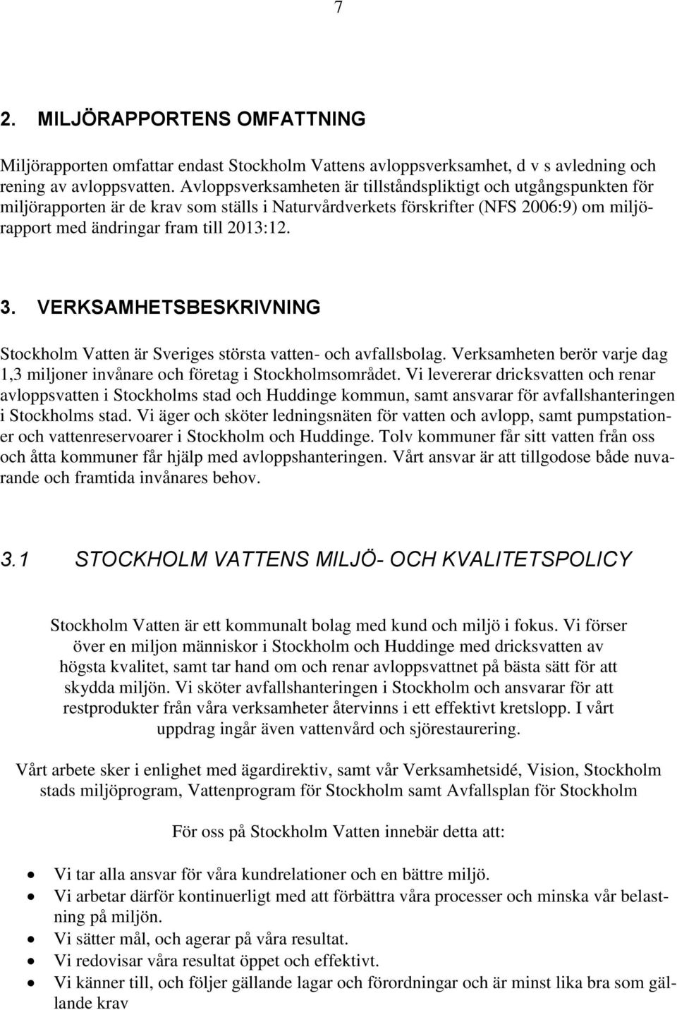 VERKSAMHETSBESKRIVNING Stockholm Vatten är Sveriges största vatten- och avfallsbolag. Verksamheten berör varje dag 1,3 miljoner invånare och företag i Stockholmsområdet.