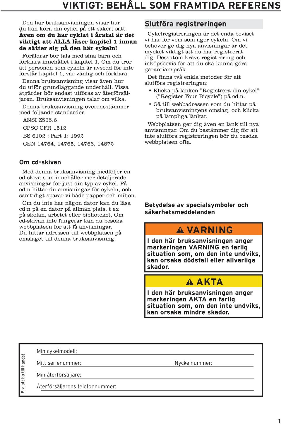 Om du tror att personen som cykeln är avsedd för inte förstår kapitel, var vänlig och förklara. Denna bruksanvisning visar även hur du utför grundläggande underhåll.