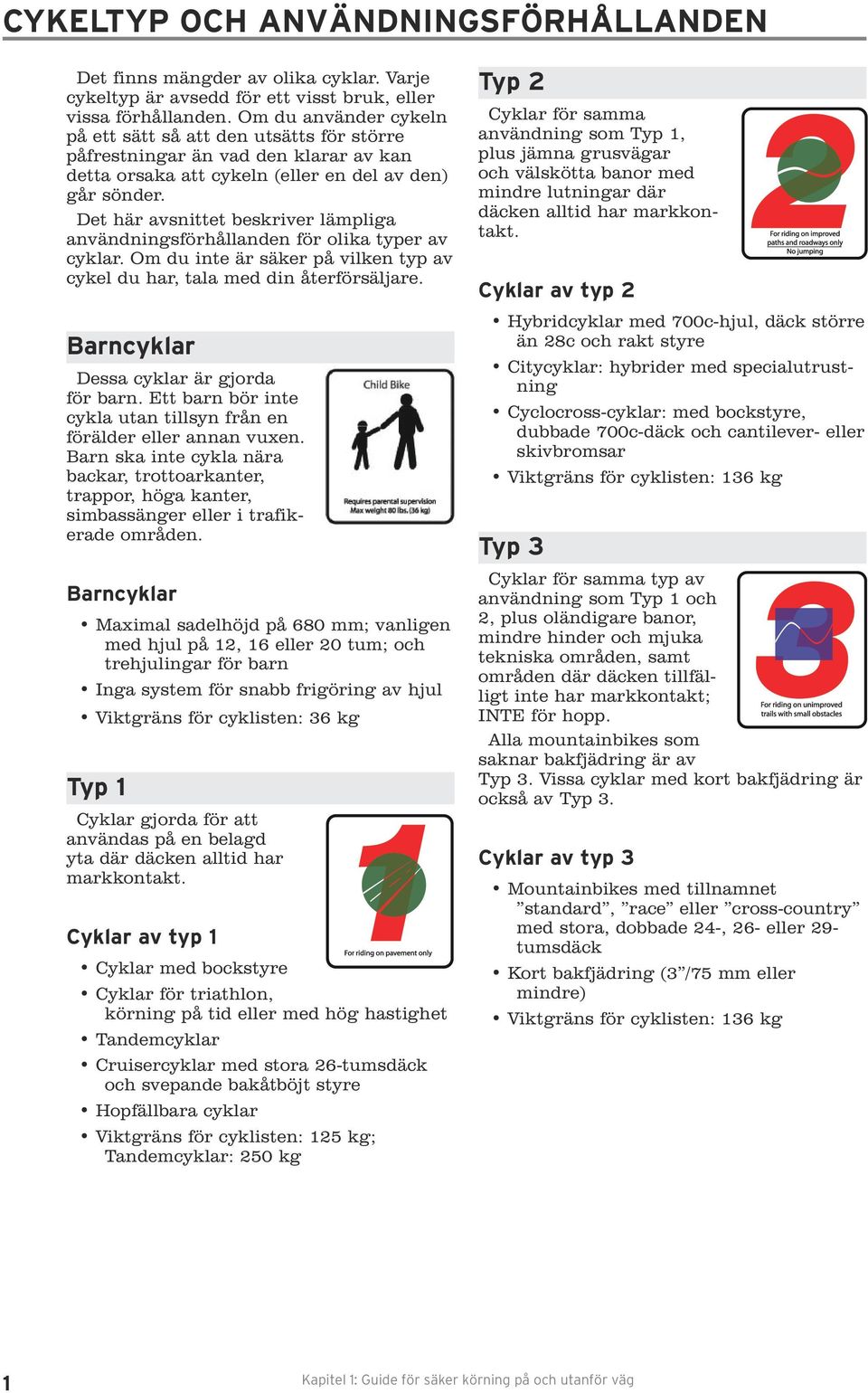 Det här avsnittet beskriver lämpliga användningsförhållanden för olika typer av cyklar. Om du inte är säker på vilken typ av cykel du har, tala med din återförsäljare.