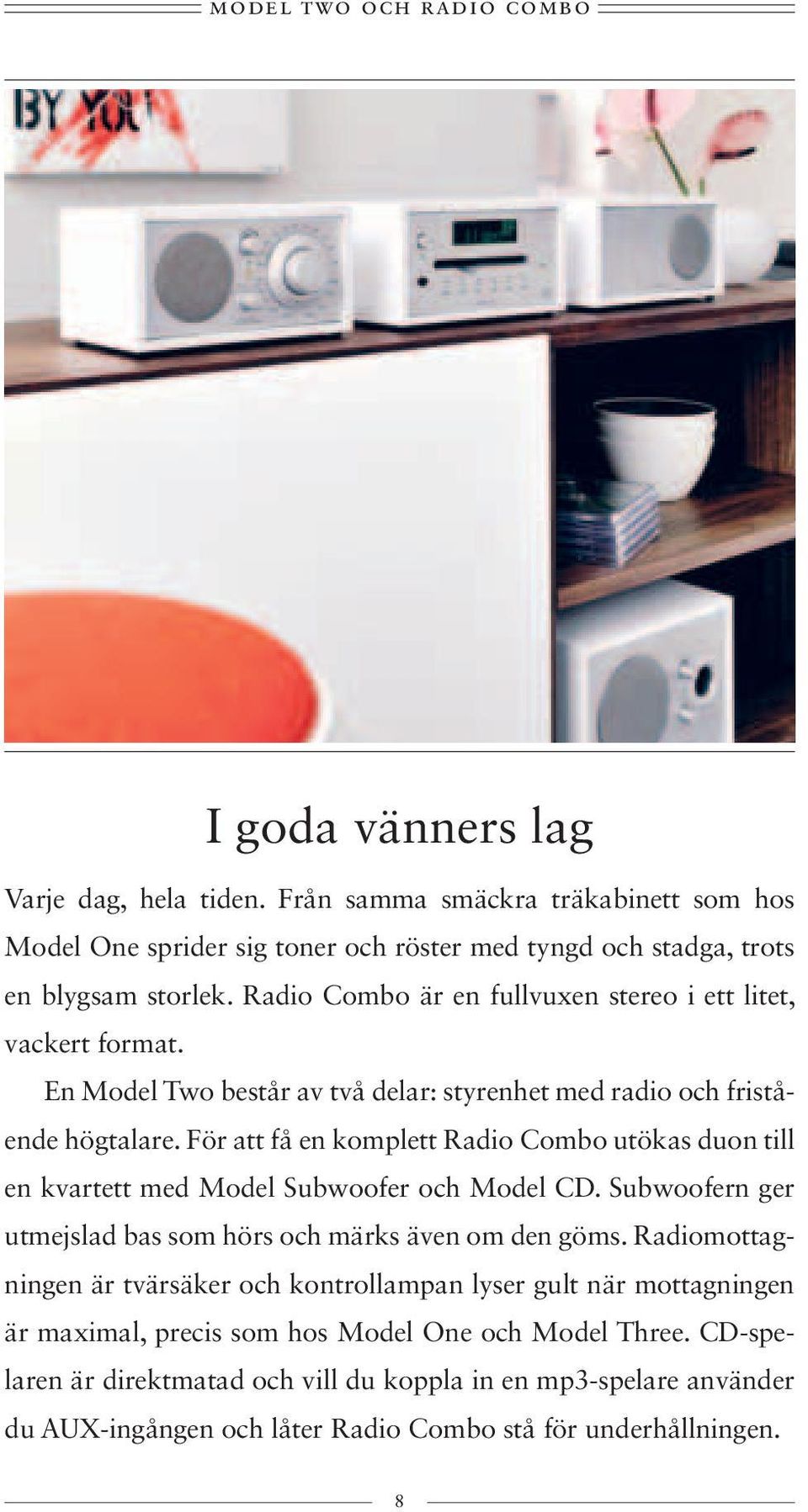 För att få en komplett Radio Combo utökas duon till en kvartett med Model Subwoofer och Model CD. Subwoofern ger utmejslad bas som hörs och märks även om den göms.