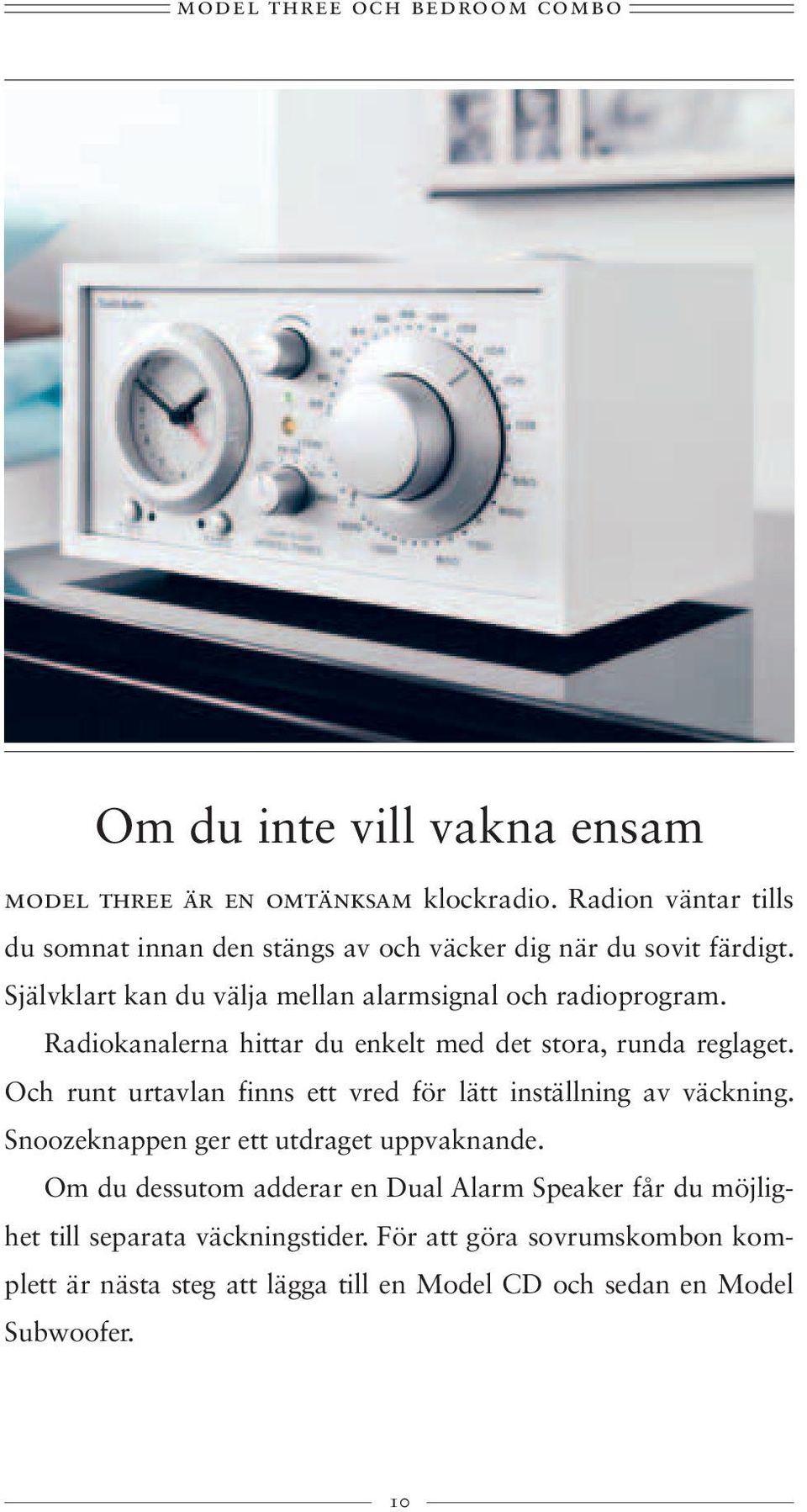 Radiokanalerna hittar du enkelt med det stora, runda reglaget. Och runt urtavlan finns ett vred för lätt inställning av väckning.