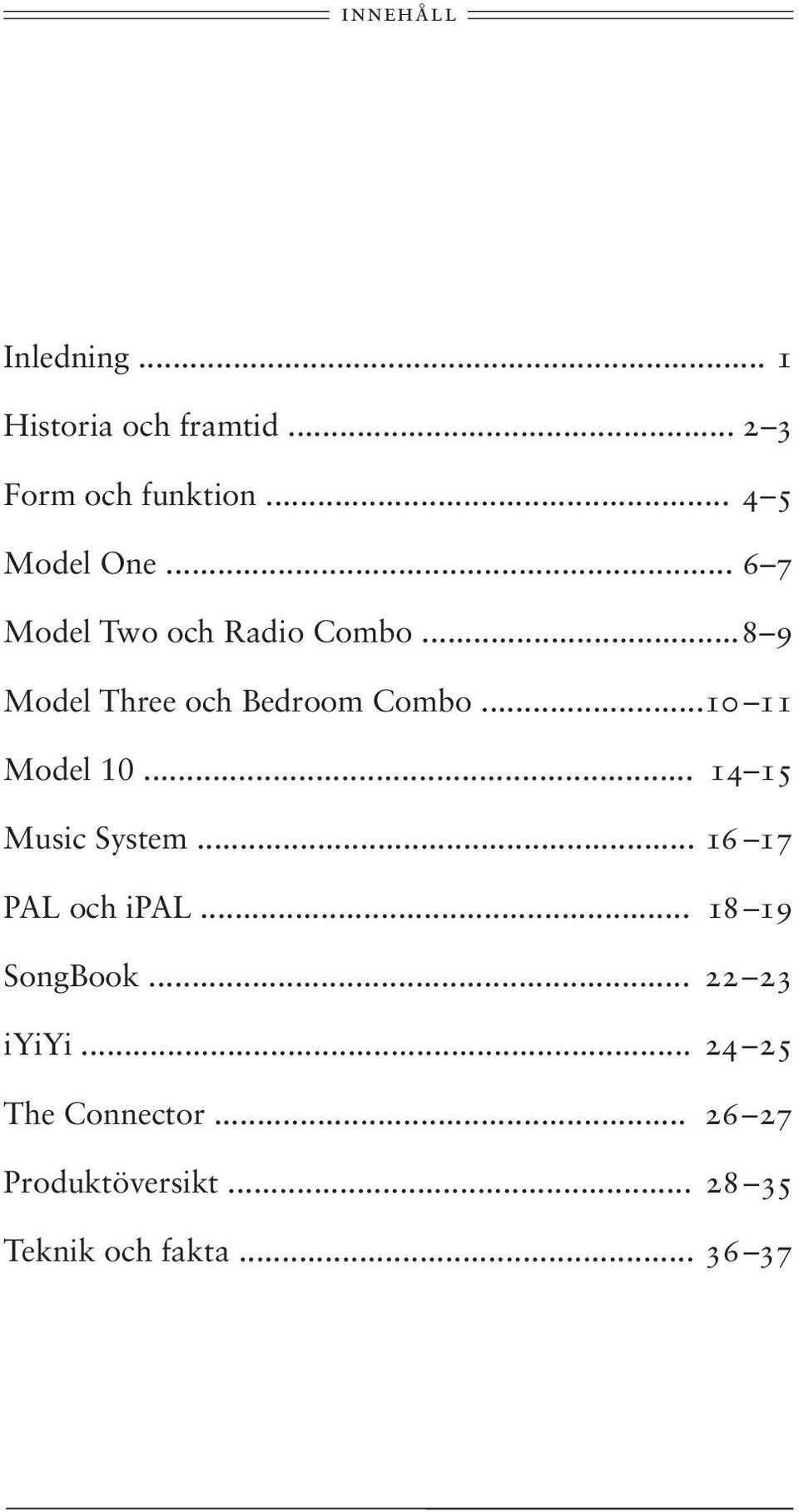 .. 8 9 Model Three och Bedroom Combo... 10 11 Model 10... 14 15 Music System.