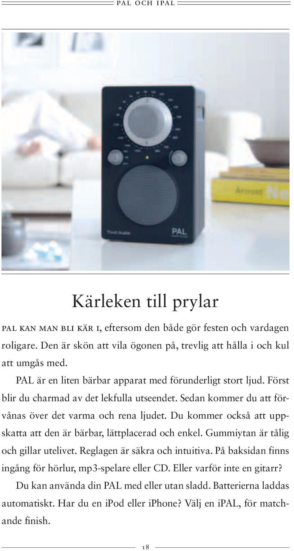 Du kommer också att uppskatta att den är bärbar, lättplacerad och enkel. Gummiytan är tålig och gillar utelivet. Reglagen är säkra och intuitiva.