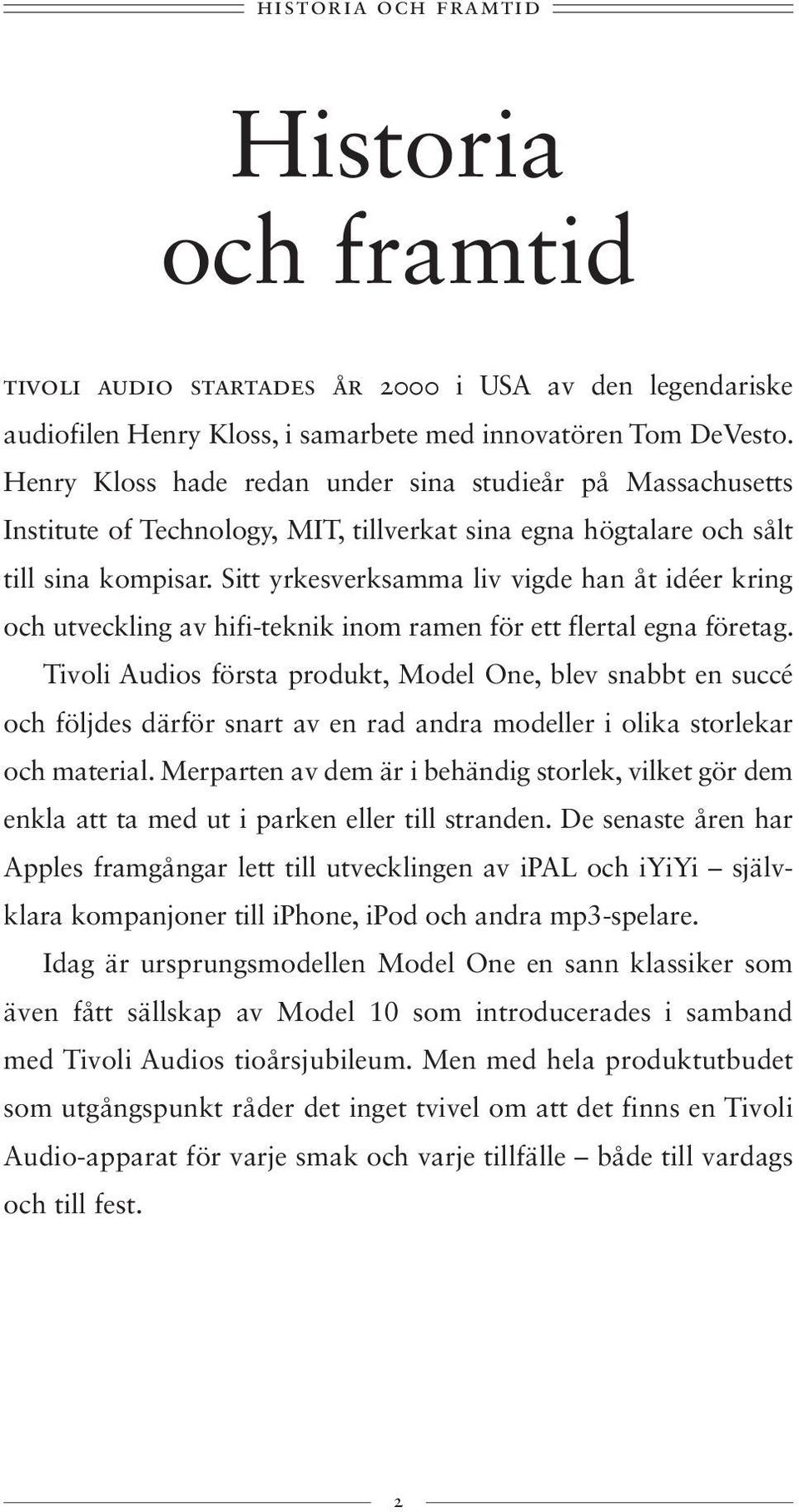 Sitt yrkesverksamma liv vigde han åt idéer kring och utveckling av hifi-teknik inom ramen för ett flertal egna företag.