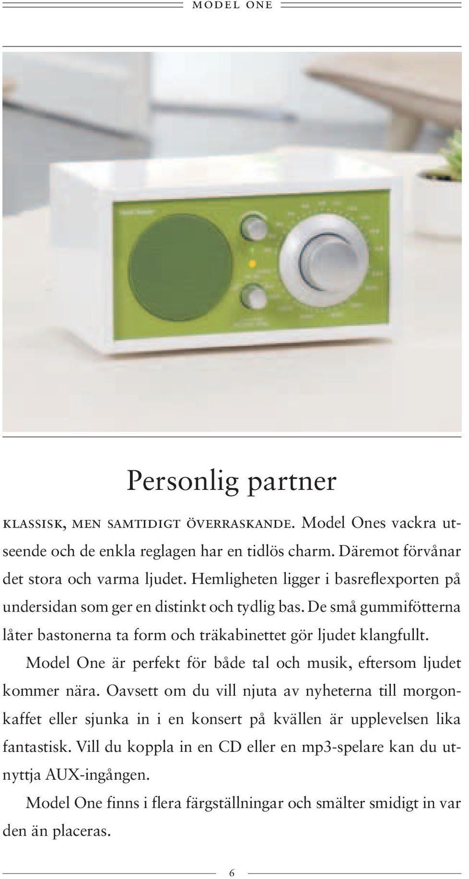 Model One är perfekt för både tal och musik, eftersom ljudet kommer nära.