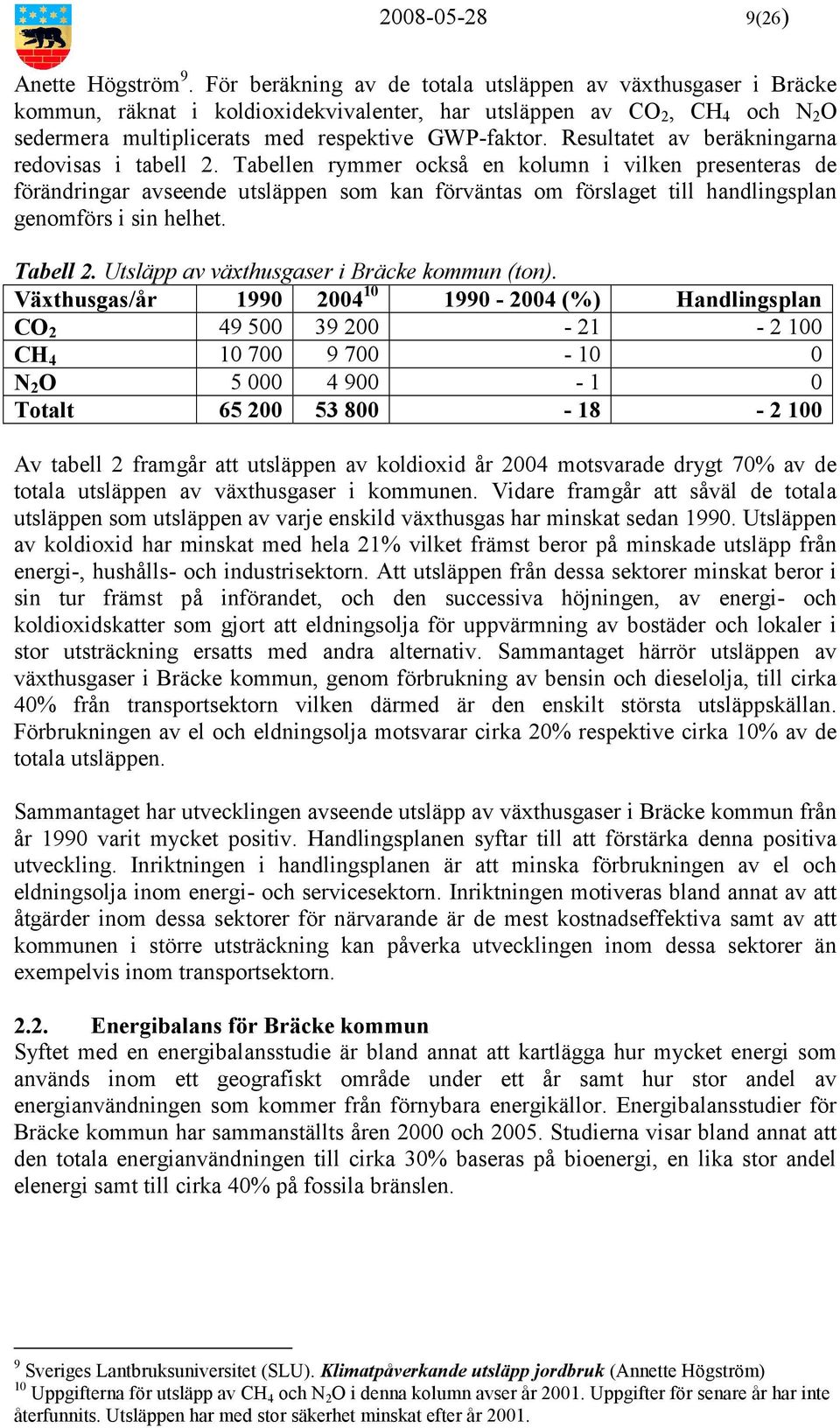 Resultatet av beräkningarna redovisas i tabell 2.