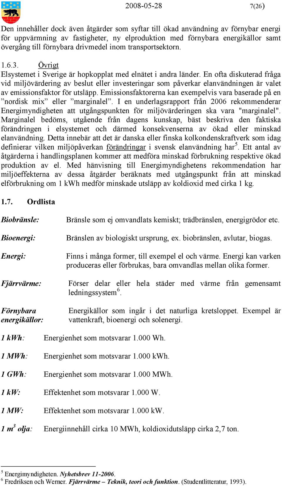 En ofta diskuterad fråga vid miljövärdering av beslut eller investeringar som påverkar elanvändningen är valet av emissionsfaktor för utsläpp.