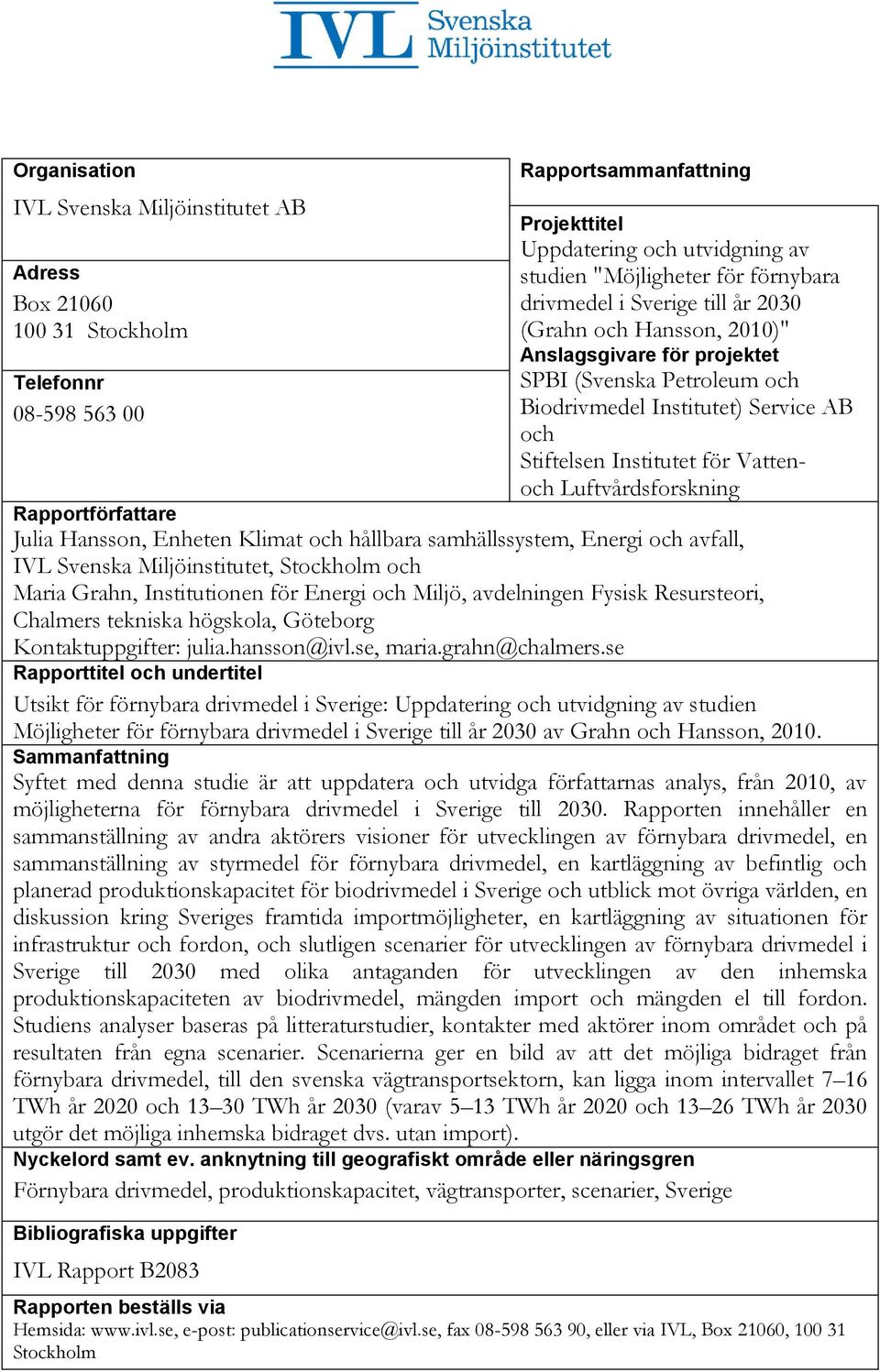 Vattenoch Luftvårdsforskning Rapportförfattare Julia Hansson, Enheten Klimat och hållbara samhällssystem, Energi och avfall, IVL Svenska Miljöinstitutet, Stockholm och Maria Grahn, Institutionen för