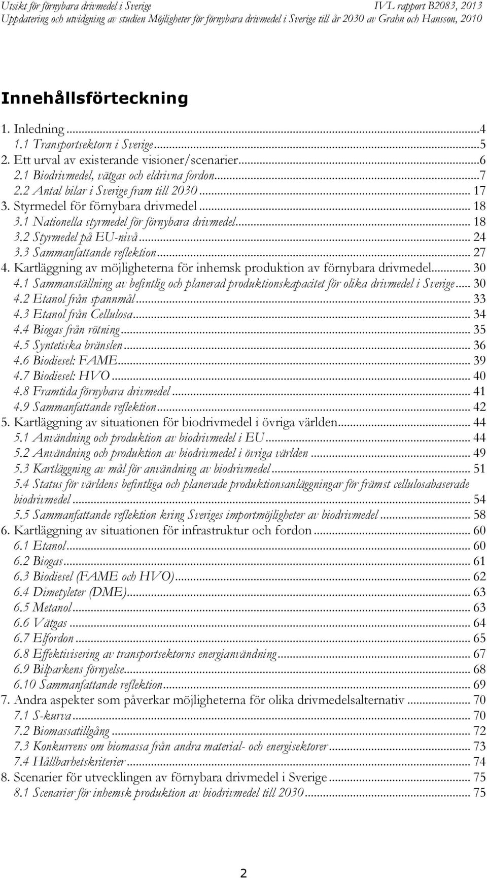 3 Sammanfattande reflektion... 27 4. Kartläggning av möjligheterna för inhemsk produktion av förnybara drivmedel... 30 4.