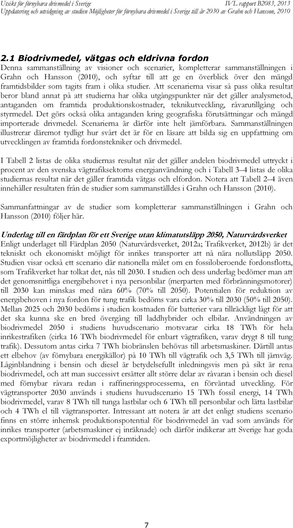 Att scenarierna visar så pass olika resultat beror bland annat på att studierna har olika utgångspunkter när det gäller analysmetod, antaganden om framtida produktionskostnader, teknikutveckling,